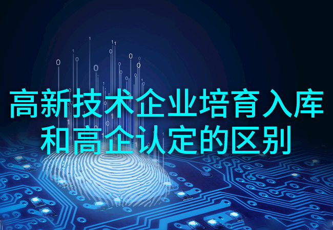 高新技術企業(ye) 入庫培育和高企認定的區別
