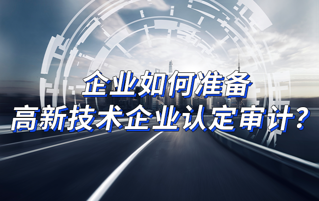 企業(ye) 如何準備高新技術企業(ye) 認定審計.png
