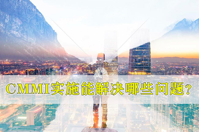 CMMI認證實施能解決(jue) 哪些問題？