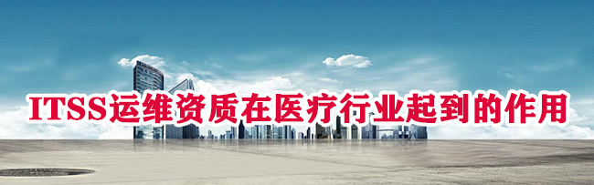 ITSS運維資質在醫療行業(ye) 起到的作用