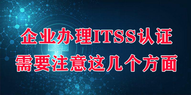 企業(ye) 辦理ITSS認證需要注意這幾個(ge) 方麵