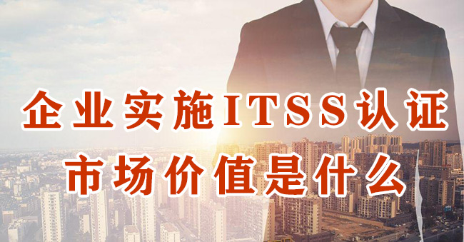 企業(ye) 實施ITSS認證的市場價(jia) 值