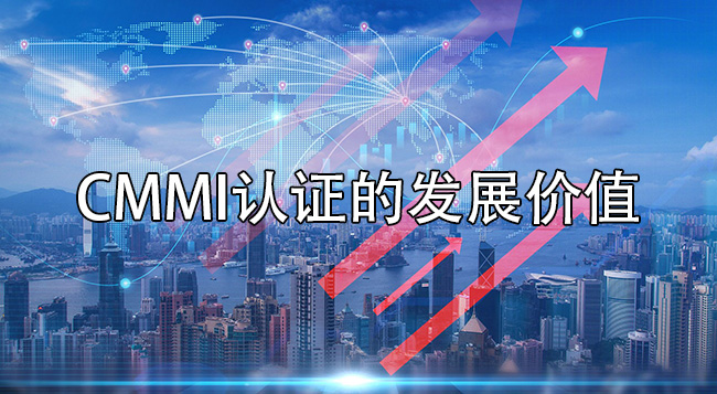 CMMI認證的發展價(jia) 值