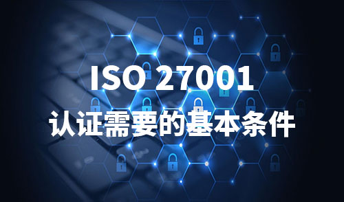 申請ISO27001認證的基本條件是什麽(me) (圖1)