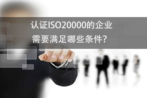 ISO20000認證需要的條件-ISO20000認證需要準備哪些材料(圖1)