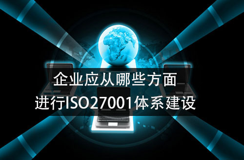 企業(ye) 應該從(cong) 哪些方麵進行ISO27001信息技術安全管理體(ti) 係體(ti) 係建設？-米兰体育全站(圖1)