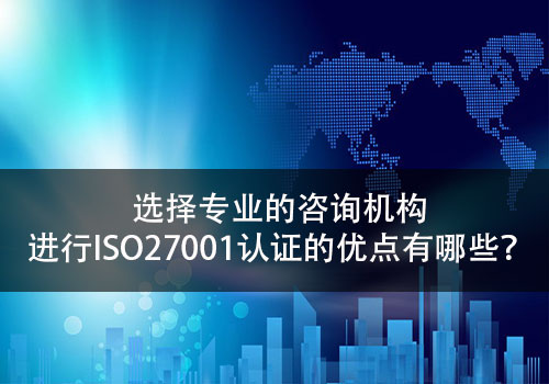 選擇專(zhuan) 業(ye) 穩定的ISO27001認證谘詢服務機構有哪些好處?-米兰体育全站(圖1)
