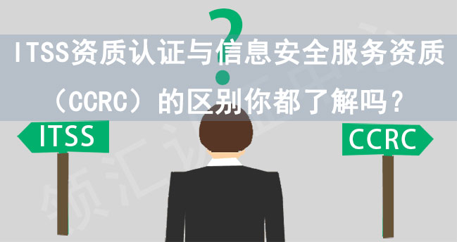 ITSS資質認證與(yu) 信息安全服務資質（CCRC）的區別你都了解嗎？(圖1)